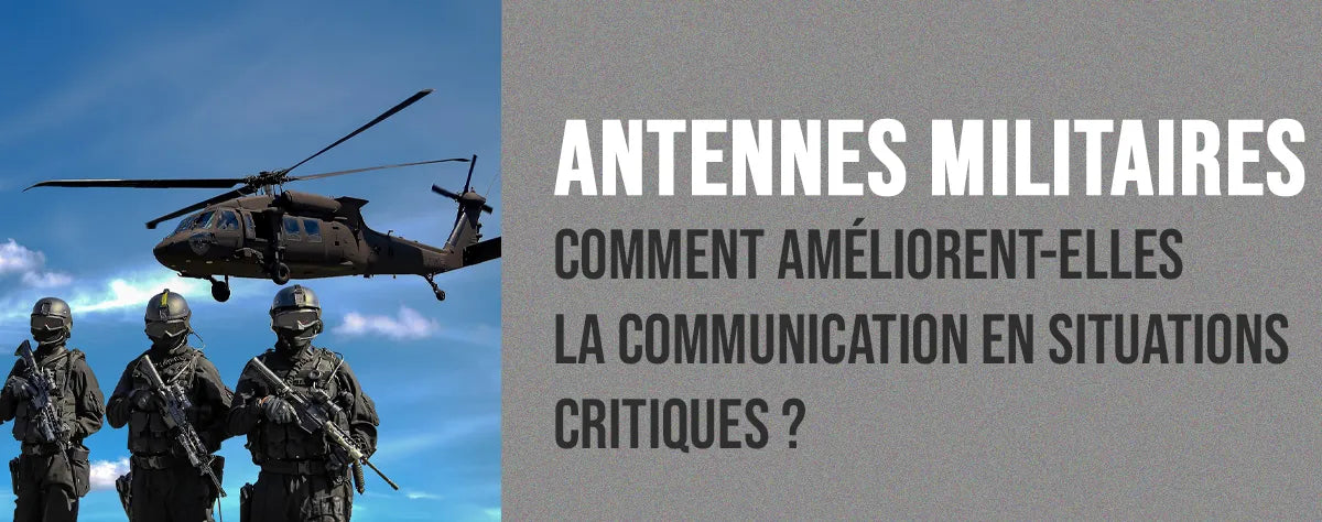 Comment les antennes militaires améliorent-elles la communication en situations critiques ?