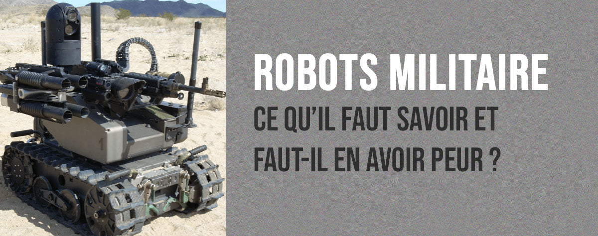 Robots Militaire : Tout ce qu'il faut savoir, faut-il en avoir peur ?